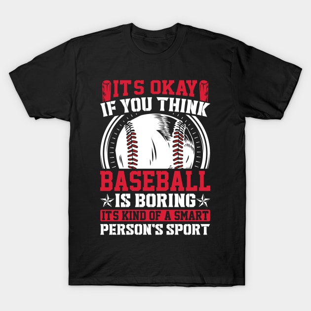 It's Okay If You Think Baseball Is Boring It's Kind Of A Smart Person's Sport T-Shirt by Unique-Tshirt Design